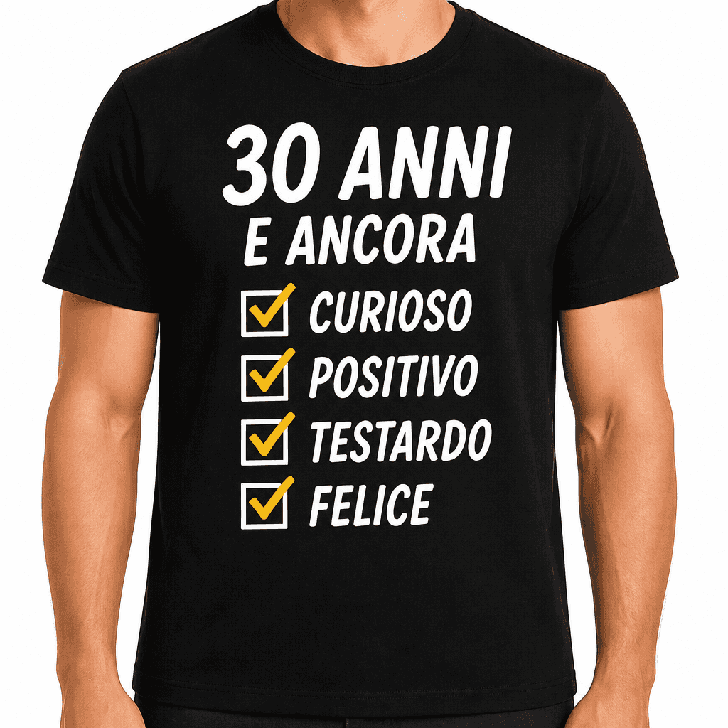 Maglietta per 30 anni – 30 anni e ancora ☑ curioso ☑ positivo ☑ testardo ☑ felice