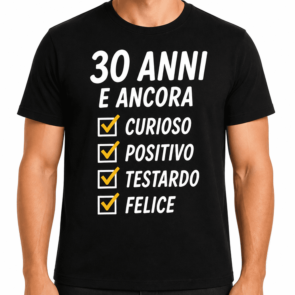 Maglietta per 30 anni – 30 anni e ancora ☑ curioso ☑ positivo ☑ testardo ☑ felice