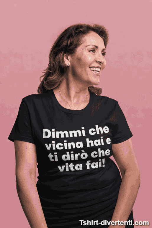 Maglietta divertente dimmi che vicina hai