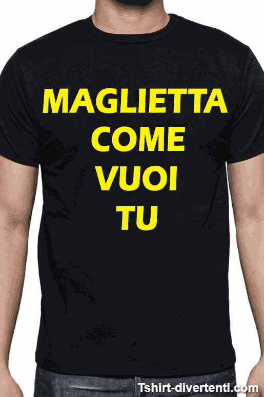 Maglietta divertente personalizzata come vuoi tu