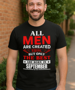 ALL MEN ARE CREATED EQUAL BUT ONLY THE BEST ARE BORN IN SEPTEMBER - Maglietta