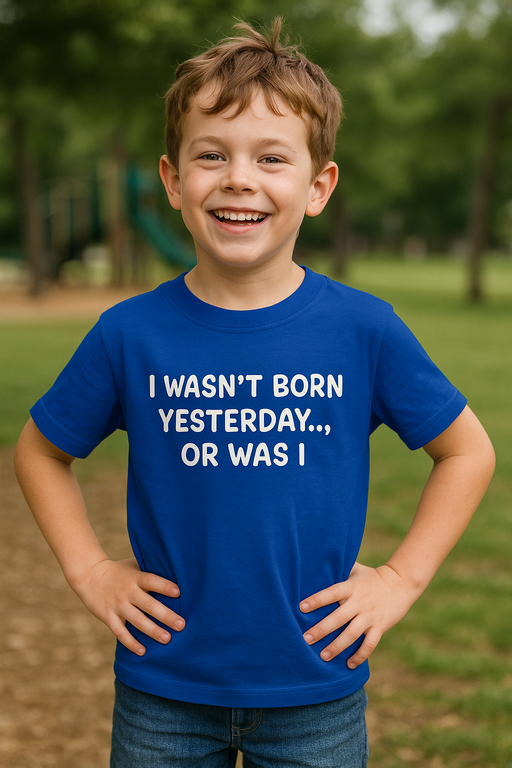 I WASN’T BORN YESTERDAY.., OR WAS I - Maglietta