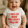 I ONLY CRY WHEN UGLY PEOPLE HOLD ME! - Body per neonati