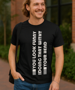 YOU LOOK FUNNY DOING THAT WITH YOUR HEAD - Maglietta