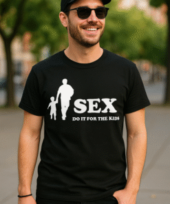 SEX DO IT FOR THE KIDS - Maglietta