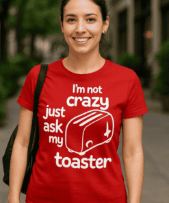 Maglietta divertente I'm not crazy just ask my toaster